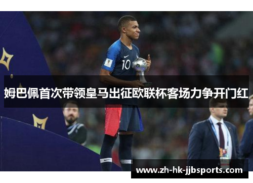 姆巴佩首次带领皇马出征欧联杯客场力争开门红